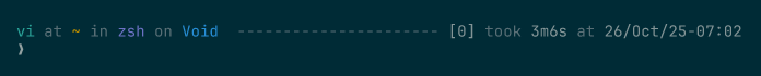 Prompt reading &ldquo;vi at ~ in zsh on Void&rdquo;, then a filler dash rule, then &ldquo;[0] took 3m6s at 26/Oct/25-07:02&rdquo;